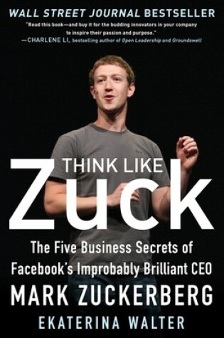 Cover of Think Like Zuck: The Five Business Secrets of Facebook's Improbably Brilliant CEO Mark Zuckerberg