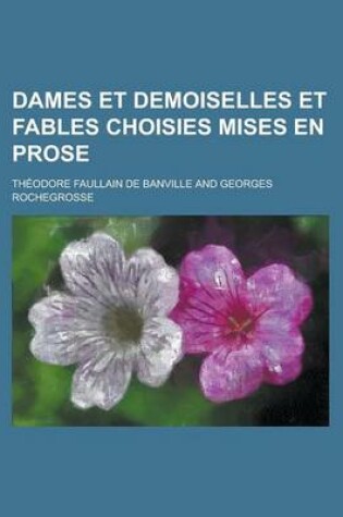 Cover of Dames Et Demoiselles Et Fables Choisies Mises En Prose