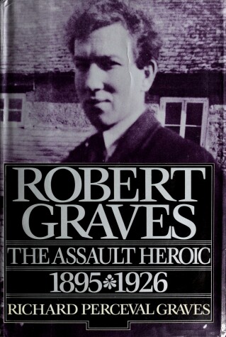 Book cover for Robert Graves, the Assault Heroic, 1895-1926