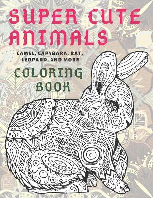 Book cover for Super Cute Animals - Coloring Book - Camel, Capybara, Rat, Leopard, and more