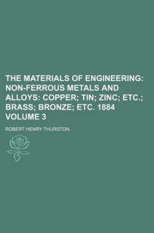 Cover of The Materials of Engineering Volume 3; Non-Ferrous Metals and Alloys Copper Tin Zinc Etc. Brass Bronze Etc. 1884