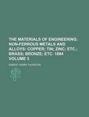 Book cover for The Materials of Engineering Volume 3; Non-Ferrous Metals and Alloys Copper Tin Zinc Etc. Brass Bronze Etc. 1884