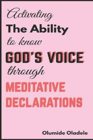 Cover of Activating the Ability to Know God's Voice Through Meditative Declarations