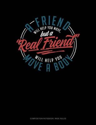 Cover of A Friend Will Help You Move, But a "real" Friend Will Help You Move a Body