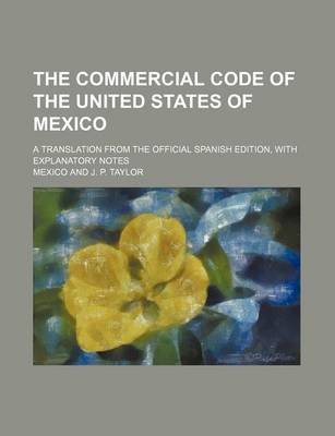 Book cover for The Commercial Code of the United States of Mexico; A Translation from the Official Spanish Edition, with Explanatory Notes