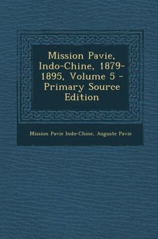 Cover of Mission Pavie, Indo-Chine, 1879-1895, Volume 5 - Primary Source Edition