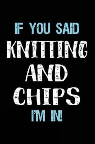 Cover of If You Said Knitting And Chips I'm In