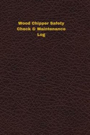 Cover of Wood Chipper Safety Check & Maintenance Log