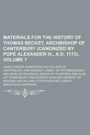 Cover of Materials for the History of Thomas Becket, Archbishop of Canterbury (Canonized by Pope Alexander III., A.D. 1173). Volume 7