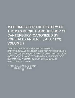 Book cover for Materials for the History of Thomas Becket, Archbishop of Canterbury (Canonized by Pope Alexander III., A.D. 1173). Volume 7