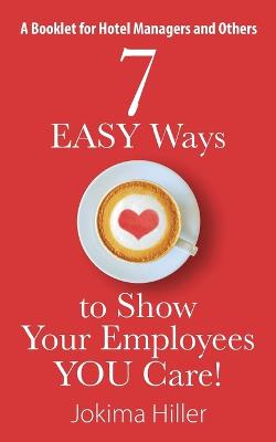 Book cover for 7 EASY Ways to Show Your Employees YOU Care! A Booklet for Hotel Managers and Others