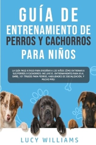 Cover of Guia de Entrenamiento de Perros y Cachorros Para Ninos
