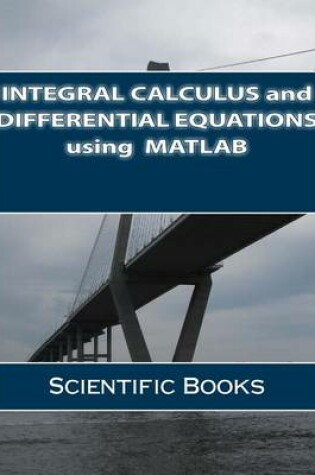 Cover of Integral Calculus and Differential Equations Using MATLAB