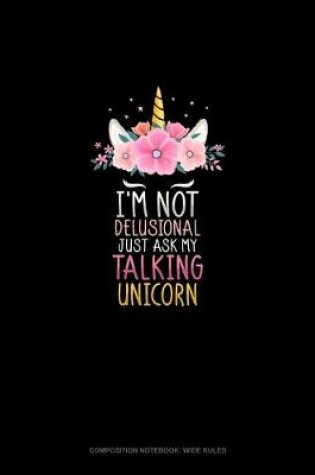 Cover of I'm Not Delusional Just Ask My Talking Unicorn