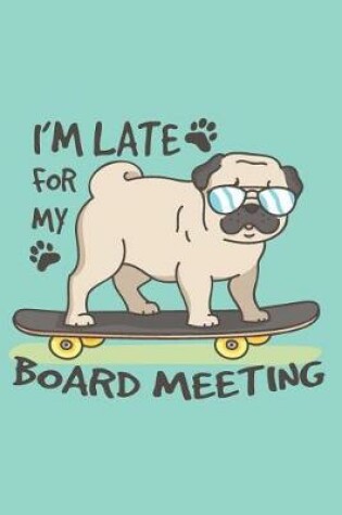 Cover of I'M LATE FOR MY BOARD MEETING 2019 to 2020 Mid Year Pug Journal For Pug Dog, Skateboarding Enthusiasts