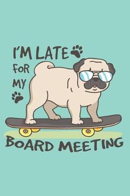 Book cover for I'M LATE FOR MY BOARD MEETING 2019 to 2020 Mid Year Pug Journal For Pug Dog, Skateboarding Enthusiasts