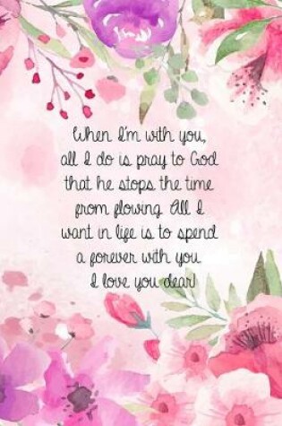 Cover of When I'm with you, all I do is pray to God that he stops the time from flowing. All I want in life is to spend a forever with you. I love you dear!