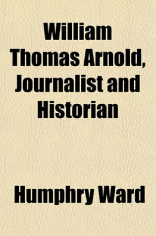 Cover of William Thomas Arnold, Journalist and Historian