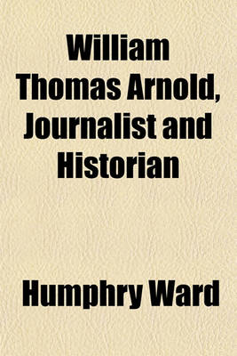 Book cover for William Thomas Arnold, Journalist and Historian