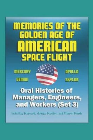 Cover of Memories of the Golden Age of American Space Flight (Mercury, Gemini, Apollo, Skylab) - Oral Histories of Managers, Engineers, and Workers (Set 3) - Including Maynard, George Mueller, and Warren North