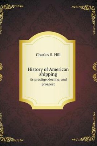 Cover of History of American shipping its prestige, decline, and prospect