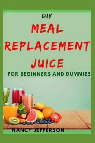 Cover of DIY Meal Replacement Juice For Beginners and Dummies