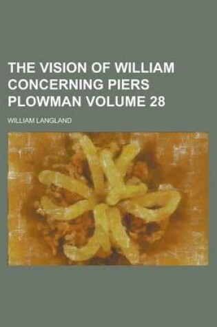 Cover of The Vision of William Concerning Piers Plowman Volume 28