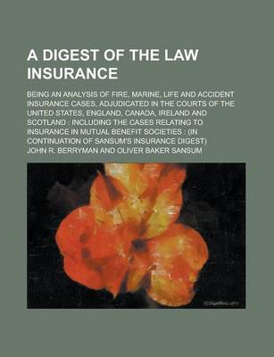 Book cover for A Digest of the Law Insurance; Being an Analysis of Fire, Marine, Life and Accident Insurance Cases, Adjudicated in the Courts of the United States, England, Canada, Ireland and Scotland