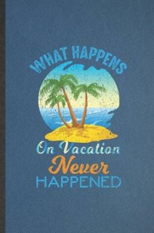 Cover of What Happens on Vacation Never Happened