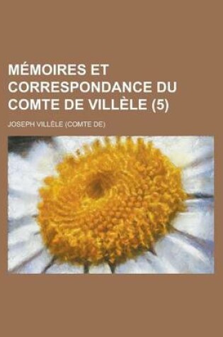 Cover of Memoires Et Correspondance Du Comte de Villele (5)