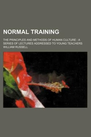Cover of Normal Training; The Principles and Methods of Human Culture a Series of Lectures Addressed to Young Teachers