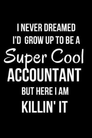 Cover of I Never Dreamed I'd Grow Up to Be a Super Cool Accountant But Here I Am Killin' It