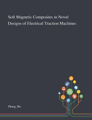 Book cover for Soft Magnetic Composites in Novel Designs of Electrical Traction Machines