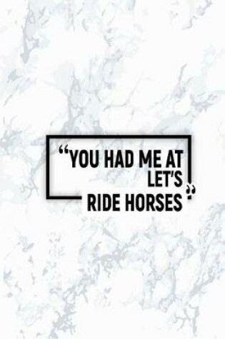 Cover of You Had Me at Let's Ride Horses