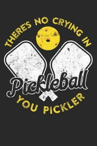 Cover of There's No Crying In Pickleball You Pickler