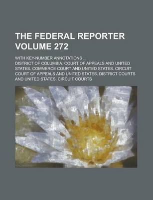 Book cover for The Federal Reporter; With Key-Number Annotations ... Volume 272