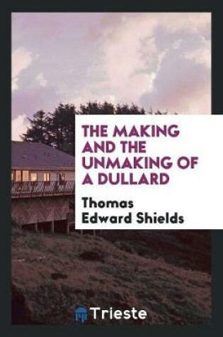 Cover of The Making and the Unmaking of a Dullard