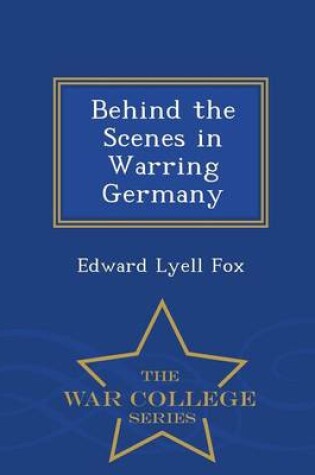 Cover of Behind the Scenes in Warring Germany - War College Series