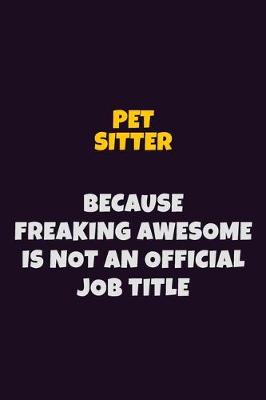 Book cover for Pet Sitter, Because Freaking Awesome Is Not An Official Job Title