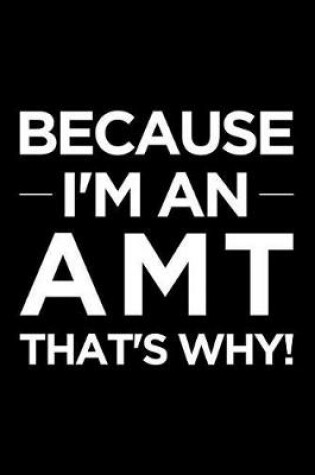 Cover of Because I'm an Amt That's Why