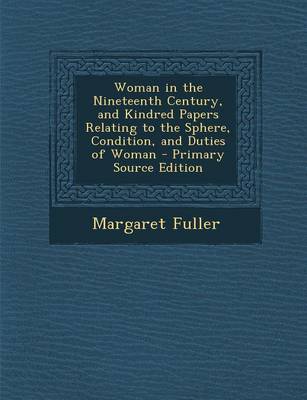 Book cover for Woman in the Nineteenth Century, and Kindred Papers Relating to the Sphere, Condition, and Duties of Woman - Primary Source Edition