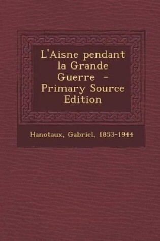 Cover of L'Aisne Pendant La Grande Guerre - Primary Source Edition