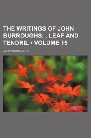 Cover of The Writings of John Burroughs (Volume 15); . Leaf and Tendril