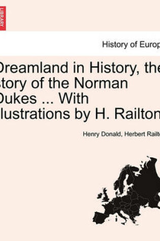 Cover of Dreamland in History, the Story of the Norman Dukes ... with Illustrations by H. Railton.