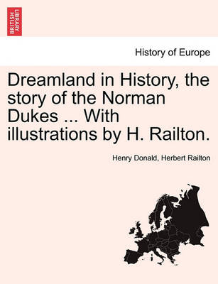 Book cover for Dreamland in History, the Story of the Norman Dukes ... with Illustrations by H. Railton.