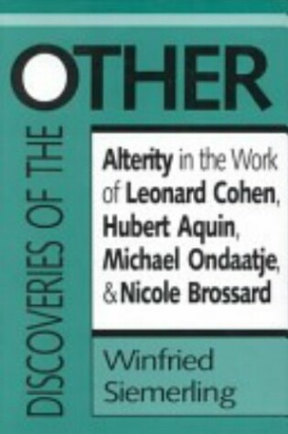 Cover of Discoveries of the Other : Alterity in the Work of Leonard Cohen, Hubert Aquin, Michael Ondaatje, and Nicole Brossard