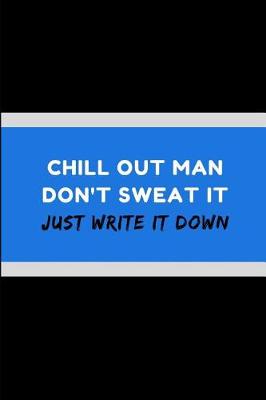 Book cover for Chill Out Man Don't Sweat It Just Write It Down