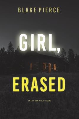 Book cover for Girl, Erased (An Ella Dark FBI Suspense Thriller-Book 6)