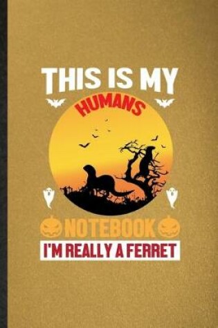 Cover of This Is My Humans Notebook I'm Really a Ferret