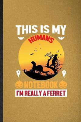 Book cover for This Is My Humans Notebook I'm Really a Ferret